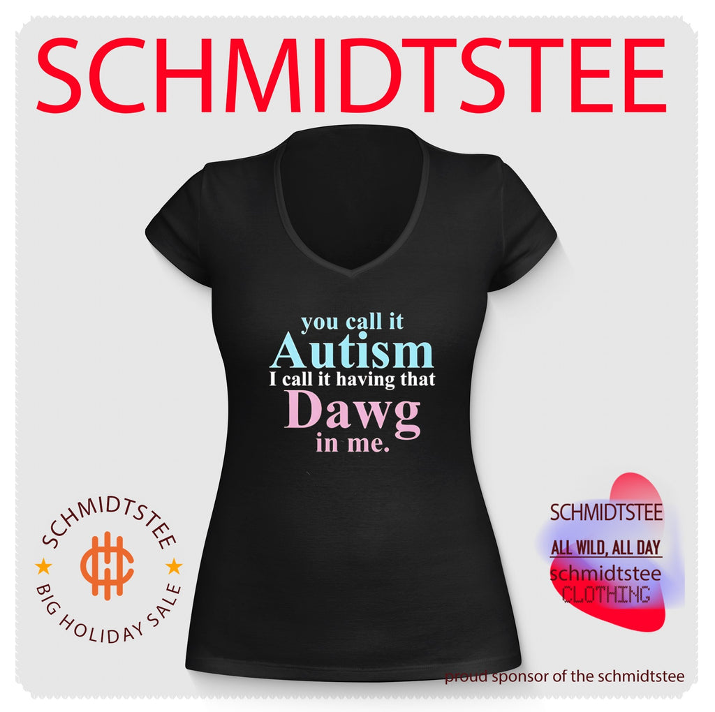 You call it autism I call it having that dawg in me shirt