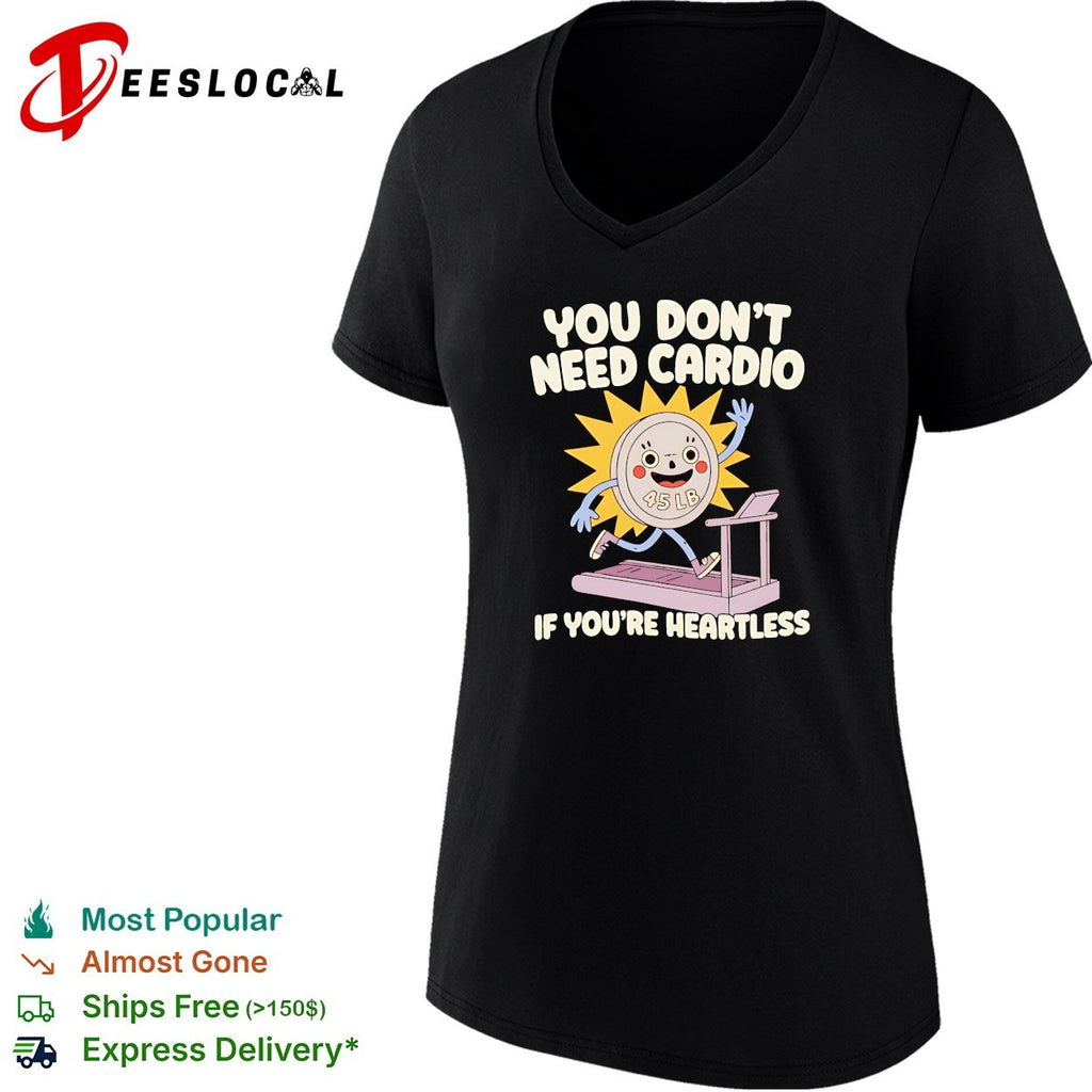 You don’t need cardio if you’re heartless funny gym shirt