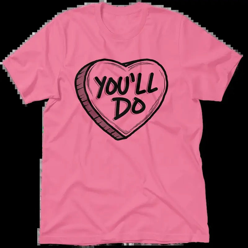 You'll Do Valentine's Day Shirt - Women's T-Shirt Casual Cotton Tshirt Top Hoodie, Sweatshirt | PrintMintTees.com