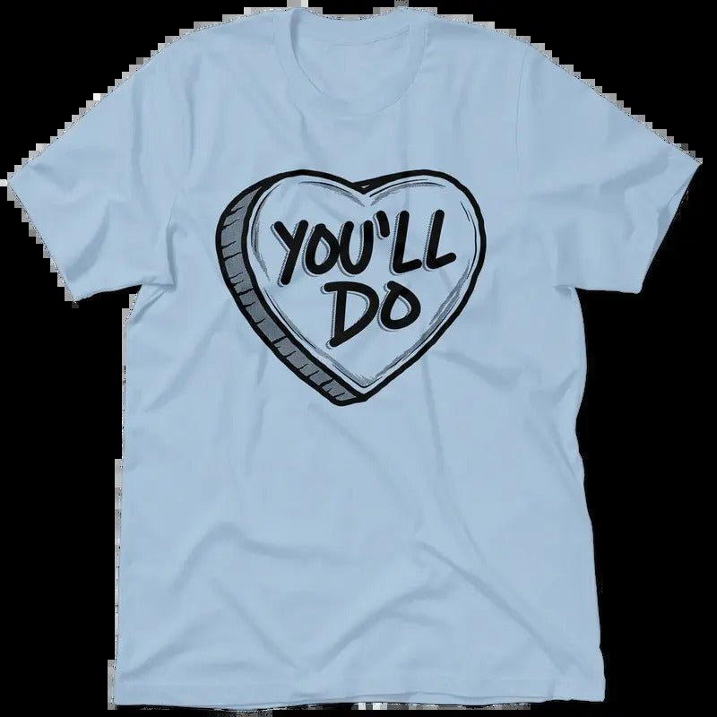 You'll Do Valentine's Day Shirt - Women's T-Shirt Casual Cotton Tshirt Topstyle{n002}2 Hoodie, Sweatshirt | PrintMintTees.com