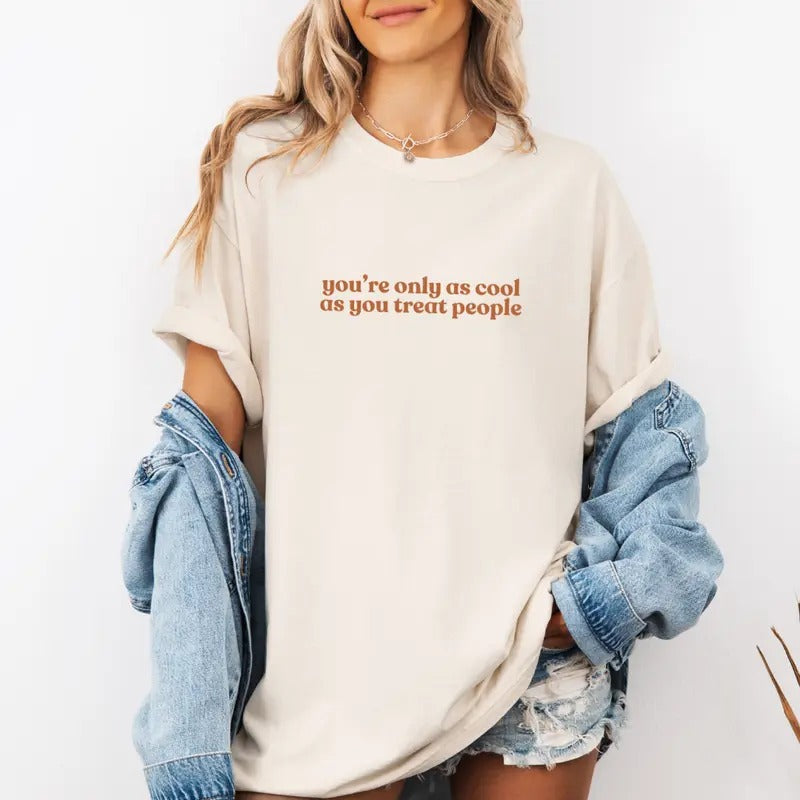 You're only as cool as you treat people Sweatshirt, Cool girl Shirt , Cute Tee, Cute Gift Sweatshirt, Girlfriend Gift,...