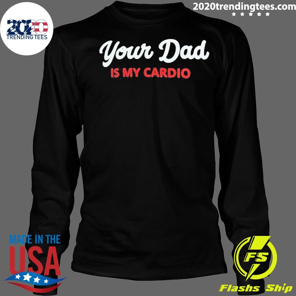 Your Dad Is My Cardio Shirt