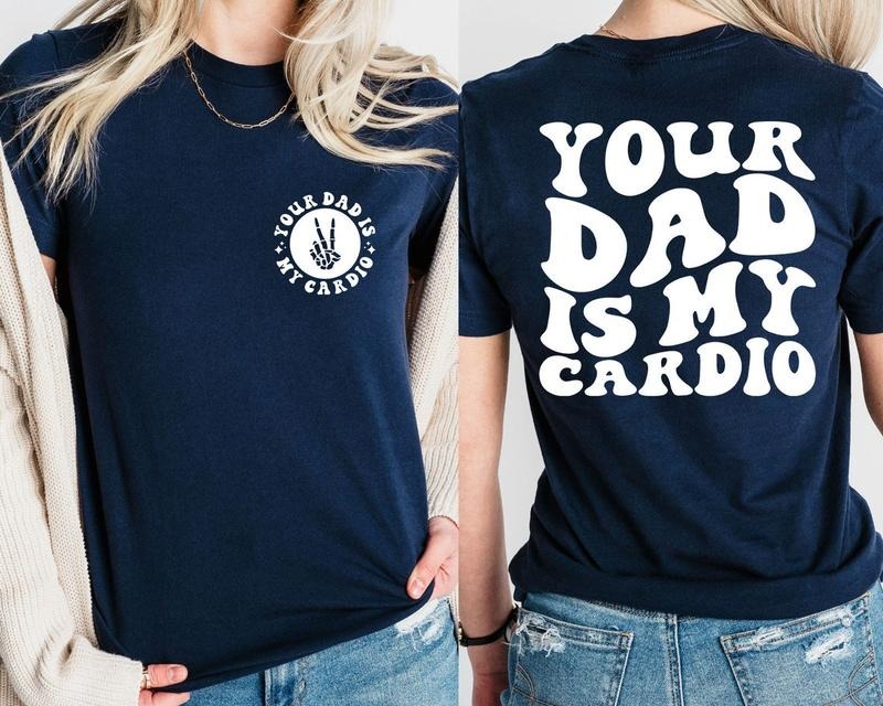 Your Dad Is My Cardio Shirt, Funny Sarcasm, Daddy Trendy Shirt, Father's Day Shirt Hoodie Sweatshirt | PrintMintTees.com