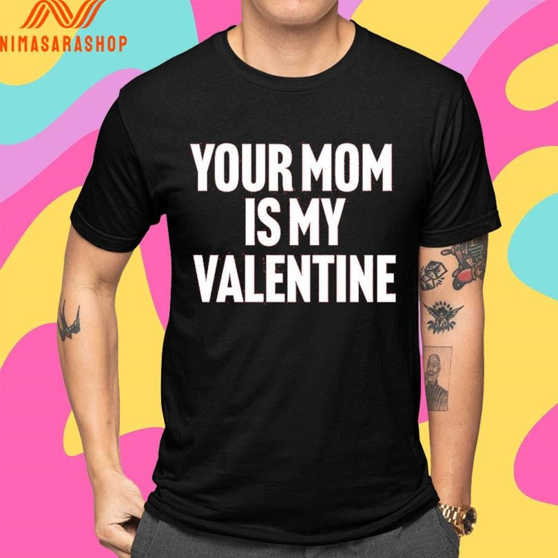 Your Mom Is My Valentine Shirts