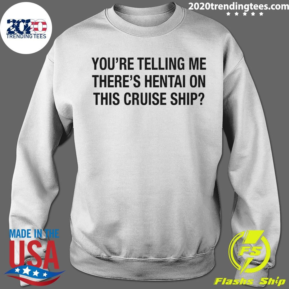 You’re Telling Me There’s Hentai On This Cruise Ship Tee Shirt