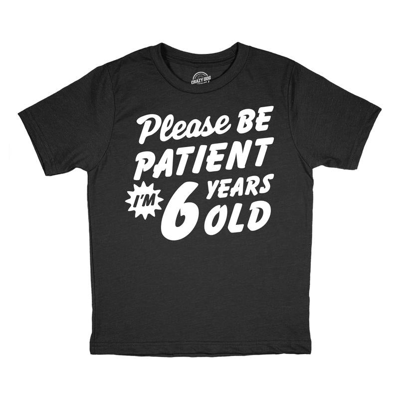 Youth Funny T Shirts Please Be Patient Im 6 Years Old Sarcastic Graphic Novelty Birthday Tee For Kids Funny T Shirts...