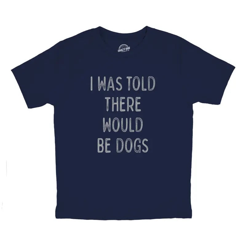 Youth I Was Told There Would Be Dogs T Shirt Funny Pet Puppy Lover Tee For Kids Funny T Shirts Funny Dog T Shirt Novelty...