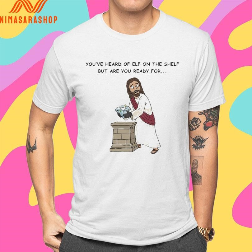 You’ve Heard Of Elf On The Shelf But Are You Ready For Christ On A Heist Shirts