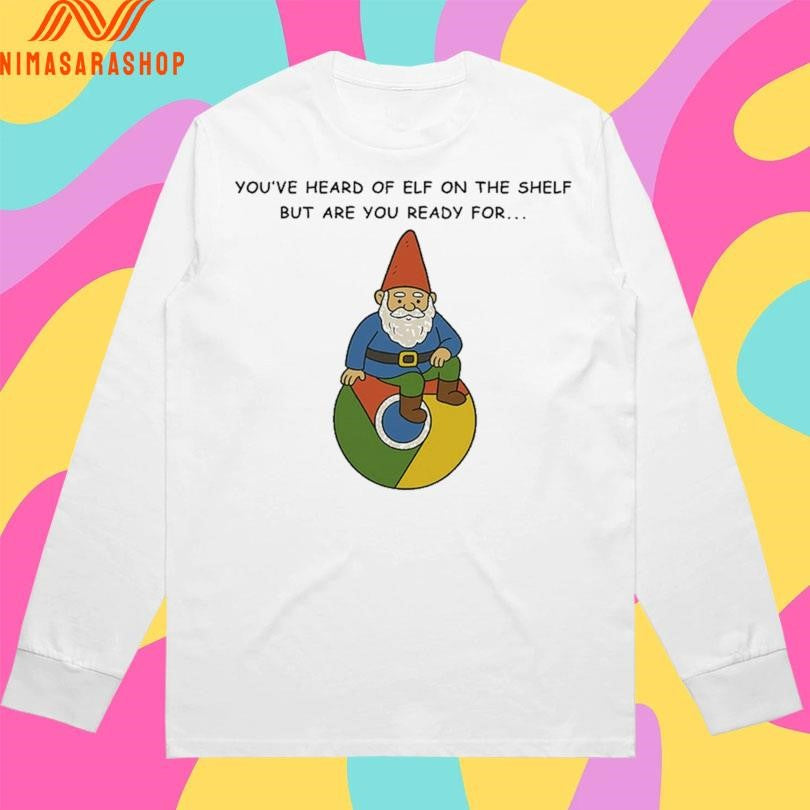 You’ve Heard Of Elf On The Shelf But Are You Ready For Gnome On Chrome Shirts
