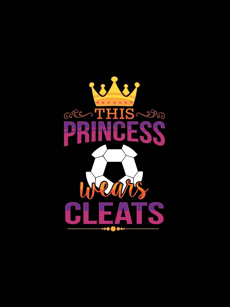 This Princess Wears Cleats Gift Women Girls Soccer by itsagrind