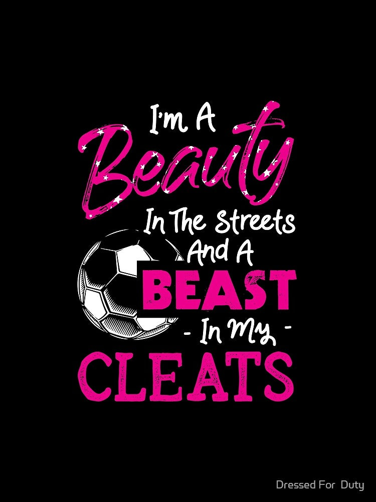 I'm a Beauty In The Streets and a Beast In My Cleats Soccer Player Gift by Dressed For  Duty