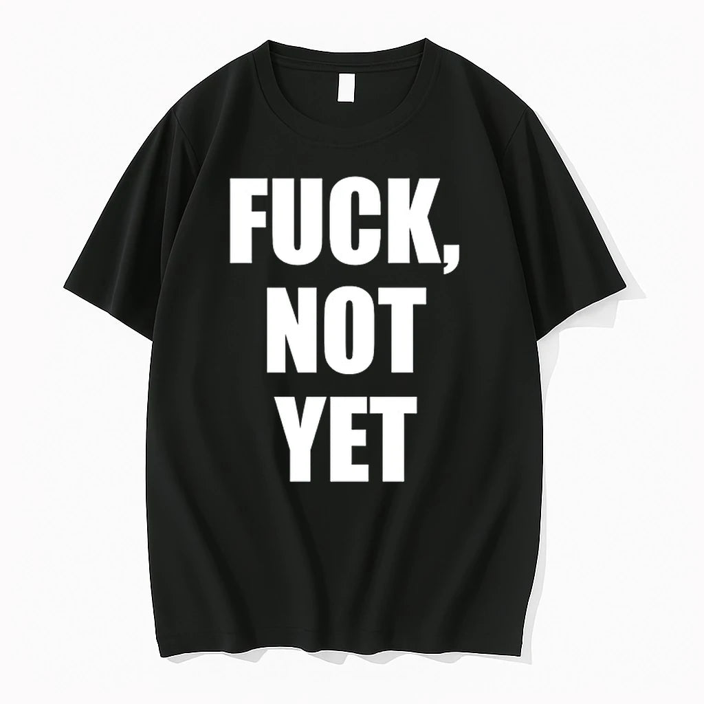 Fuck Not Yet 0 Tshirts Sweater