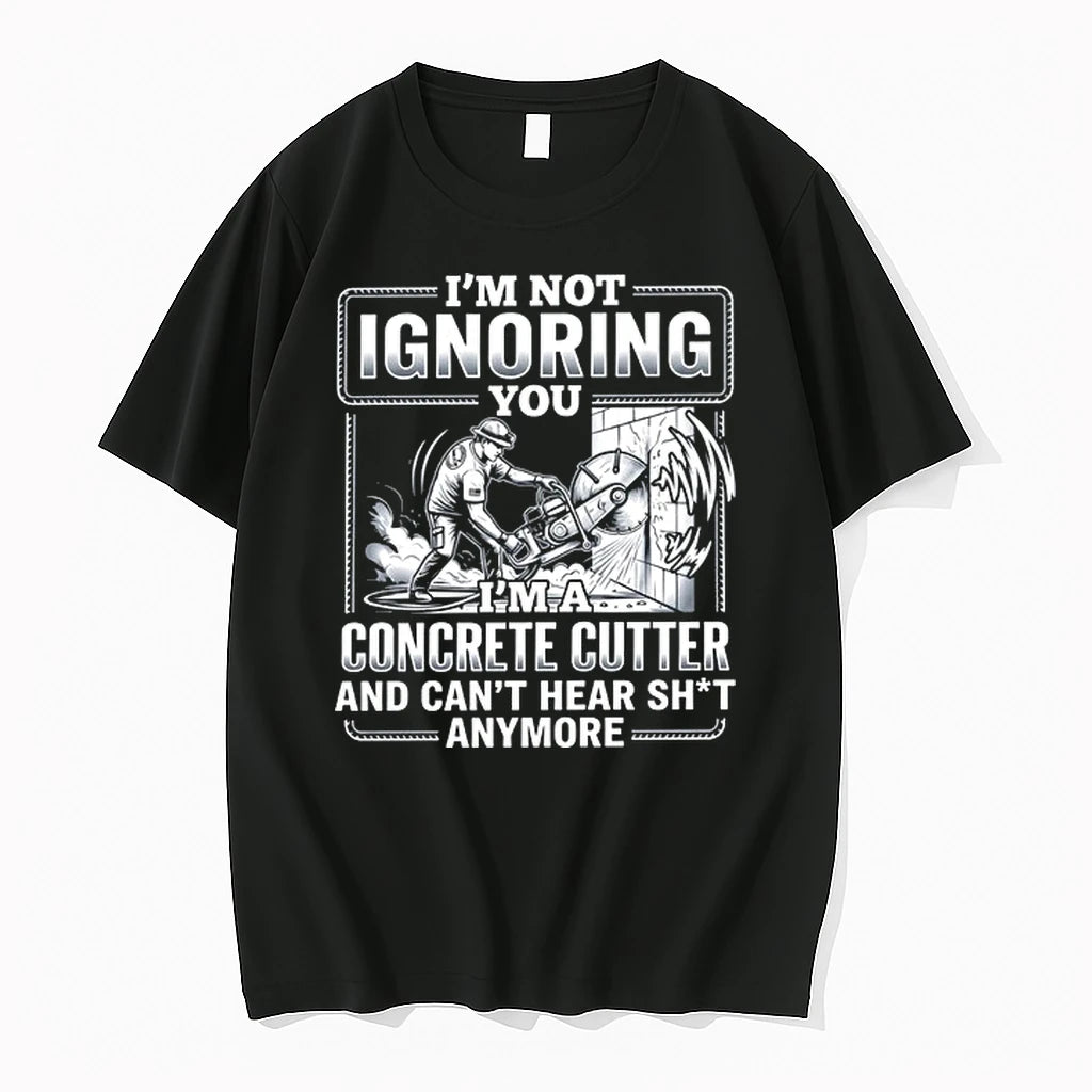 Im Not Ignoring You Im A Concrete Cutter And Cant Hear Shit Anymore 0 Tshirts
