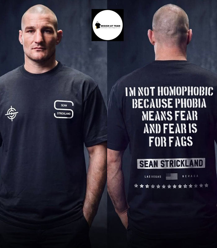 Sean Strickland I’m not homophobic because phobia means fear and fear is for fags shirt