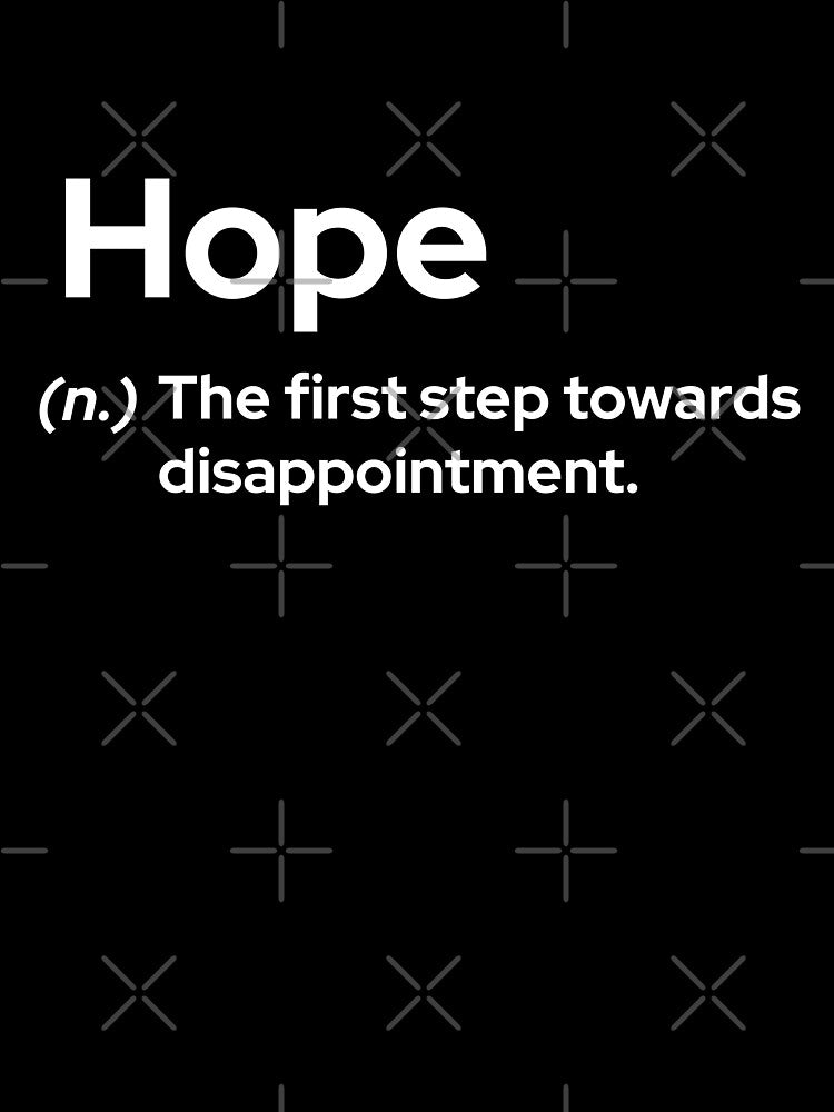 Hope - the first step towards disappointment by frmwrte