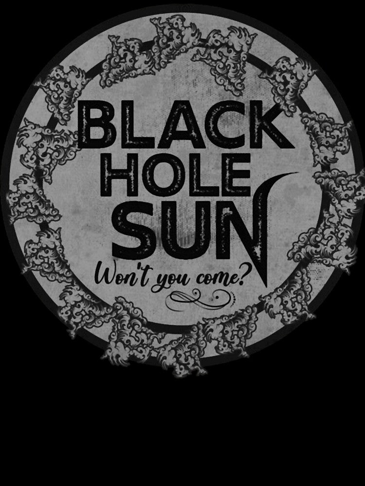 Black Hole Sun BW Won't You Come by GreenPoken