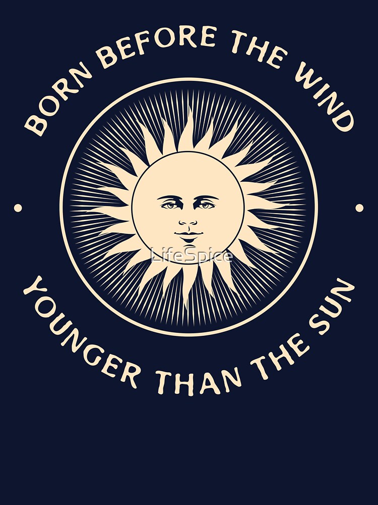Born before the wind.  Younger than the sun... by LifeSpice