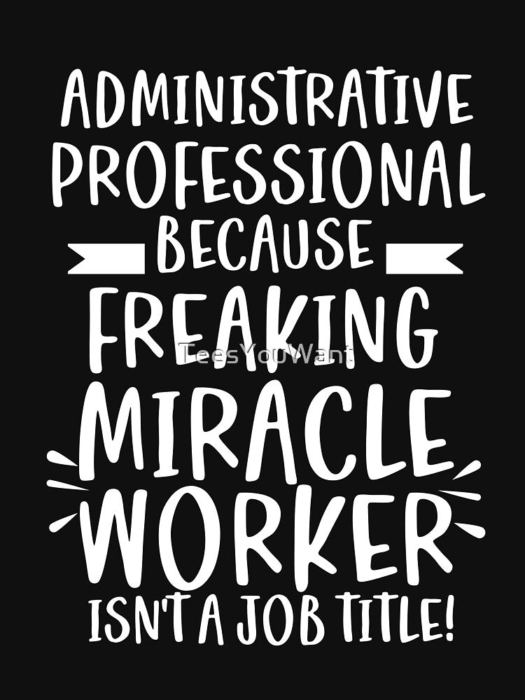 Administrative Professional Because Freaking Miracle Worker Isn't A Job Title! by TeesYouWant
