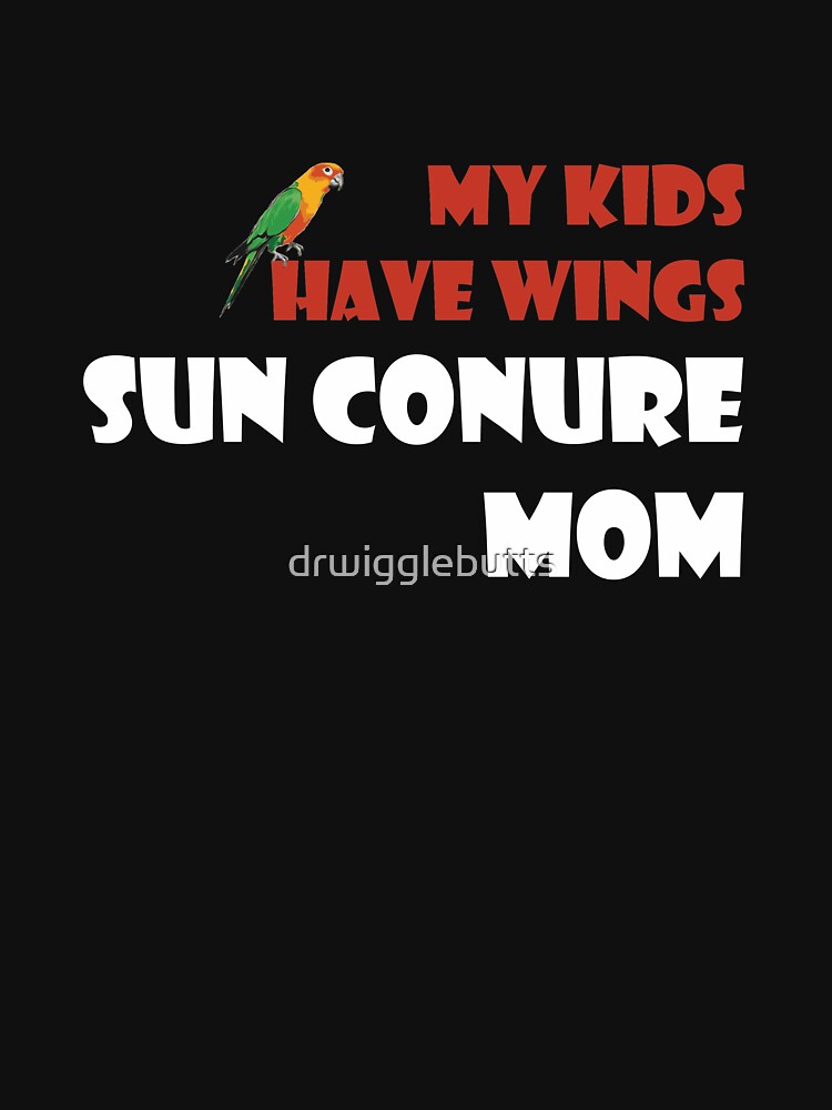 Sun Conures My Kids Have Wings, Sun Conure Mom by drwigglebutts