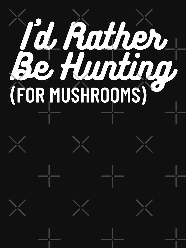 I'd Rather be Hunting (For Mushrooms) by reallyrealnow