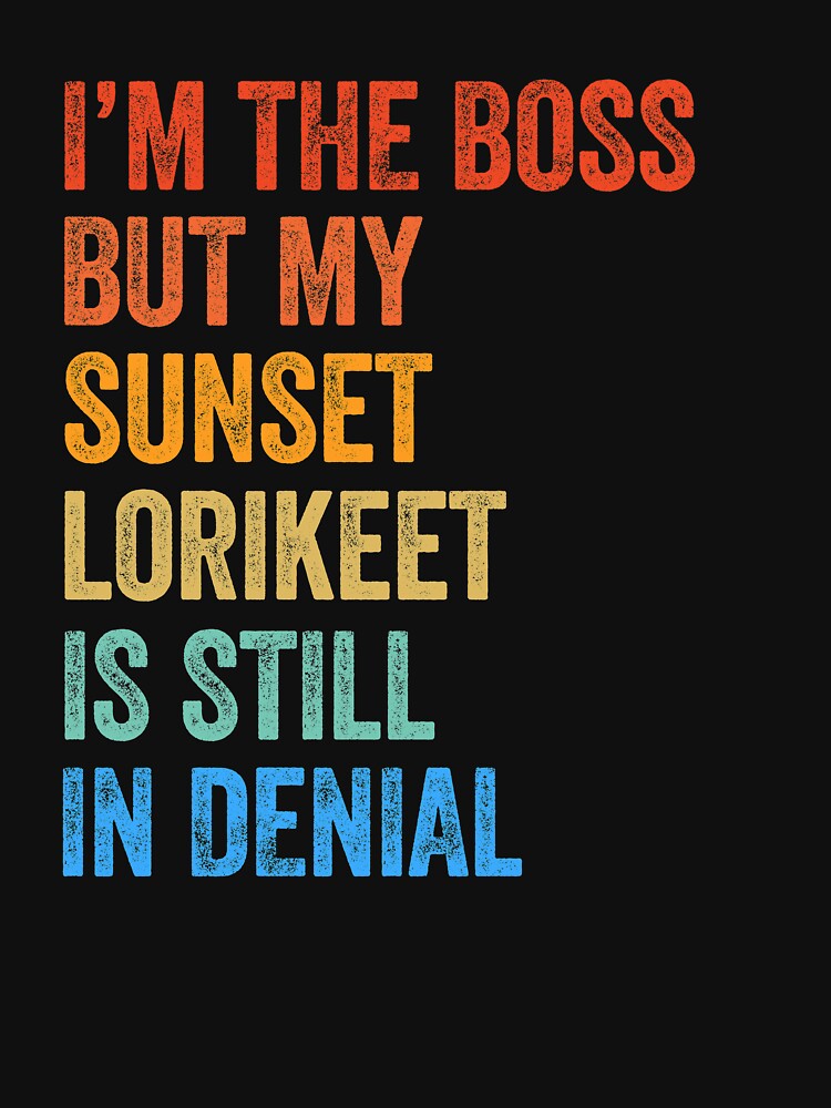 I'm The Boss But My Sunset Lorikeet Is Still In Denial by LADistrictGarb
