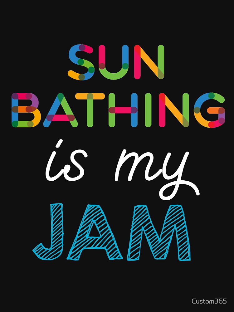 Sun Bathing is my Jam. Funny Sun Bathing Design by Custom365
