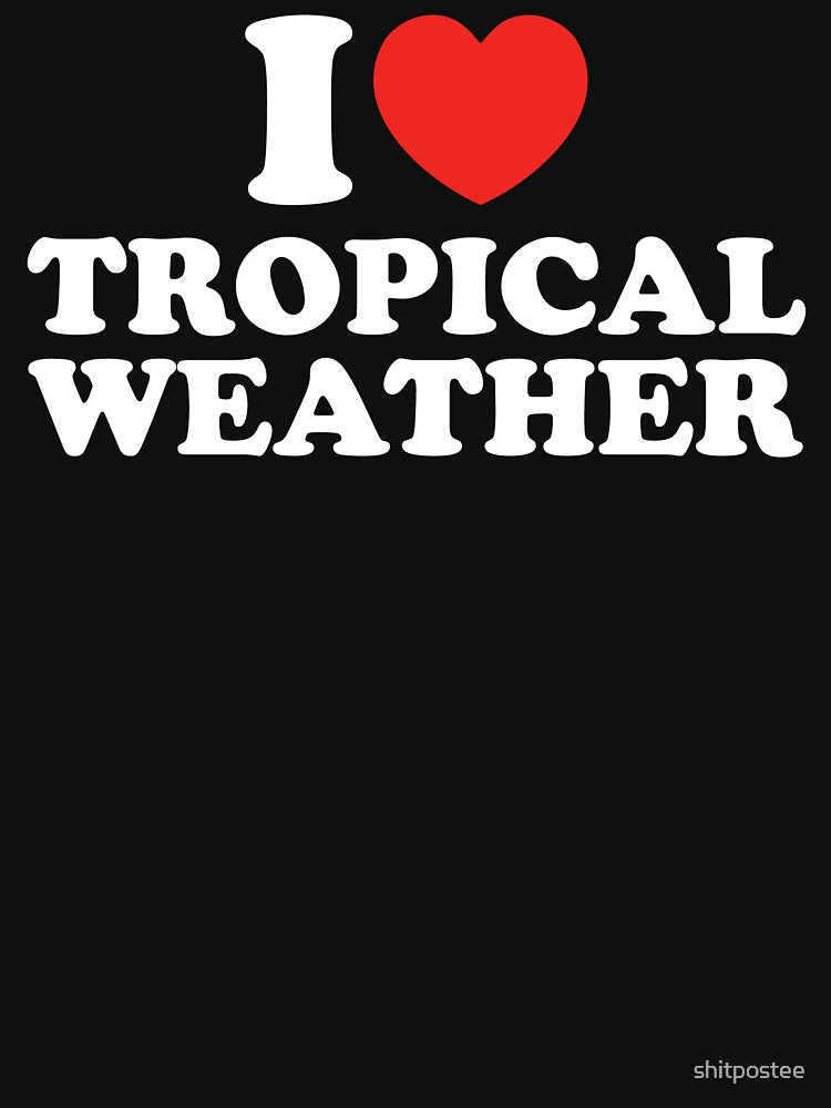 I Love Tropical Weather by shitpostee
