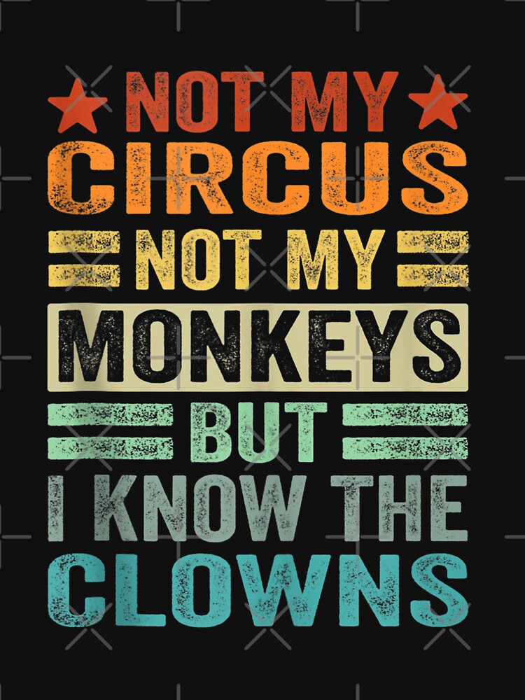Not My Circus, Not My Monkeys, But I Definitely Know the Clowns by BanBay