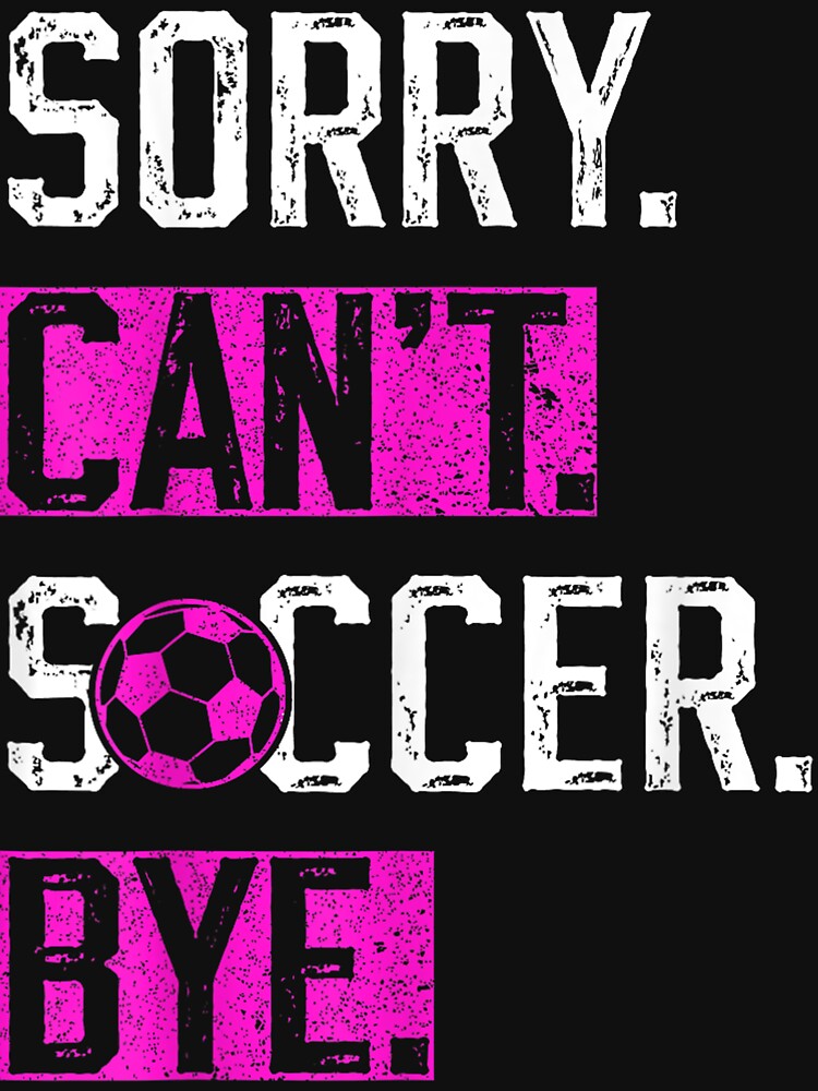 Sorry Can't Soccer Bye Funny Soccer Player Vintage by ZacharyCBritton
