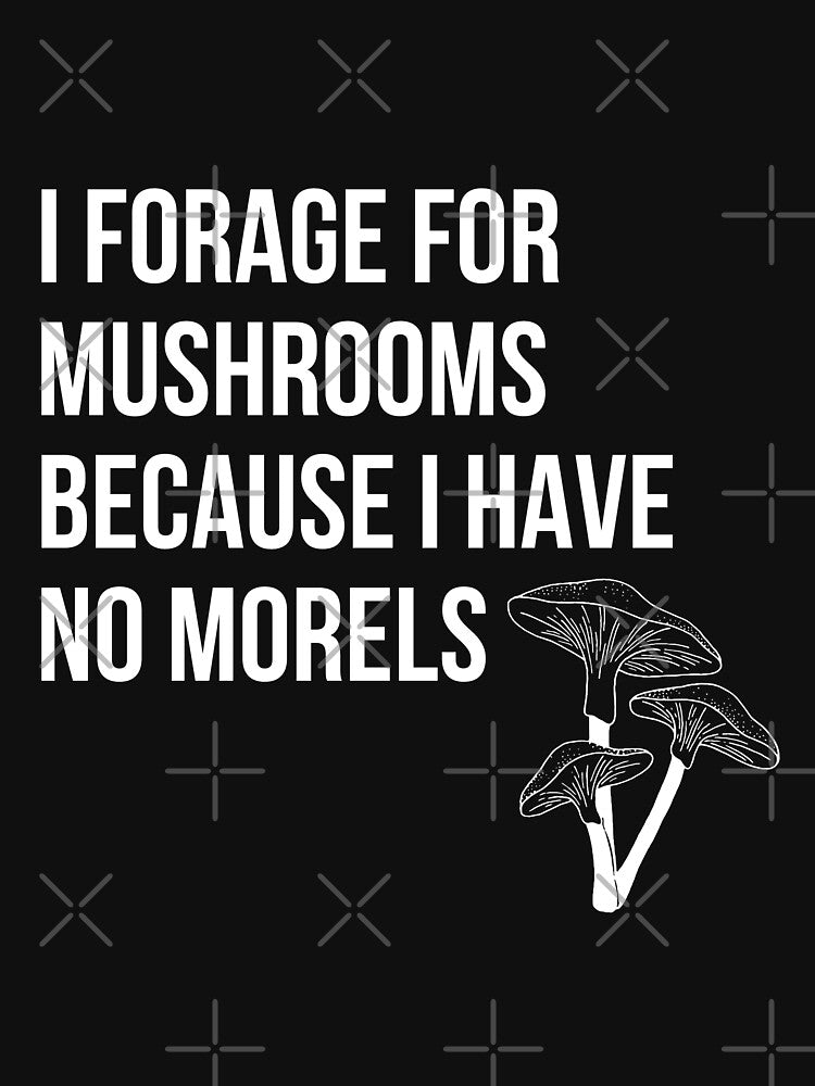 Mushroom Hunter - I Have No Morels by reallyrealnow