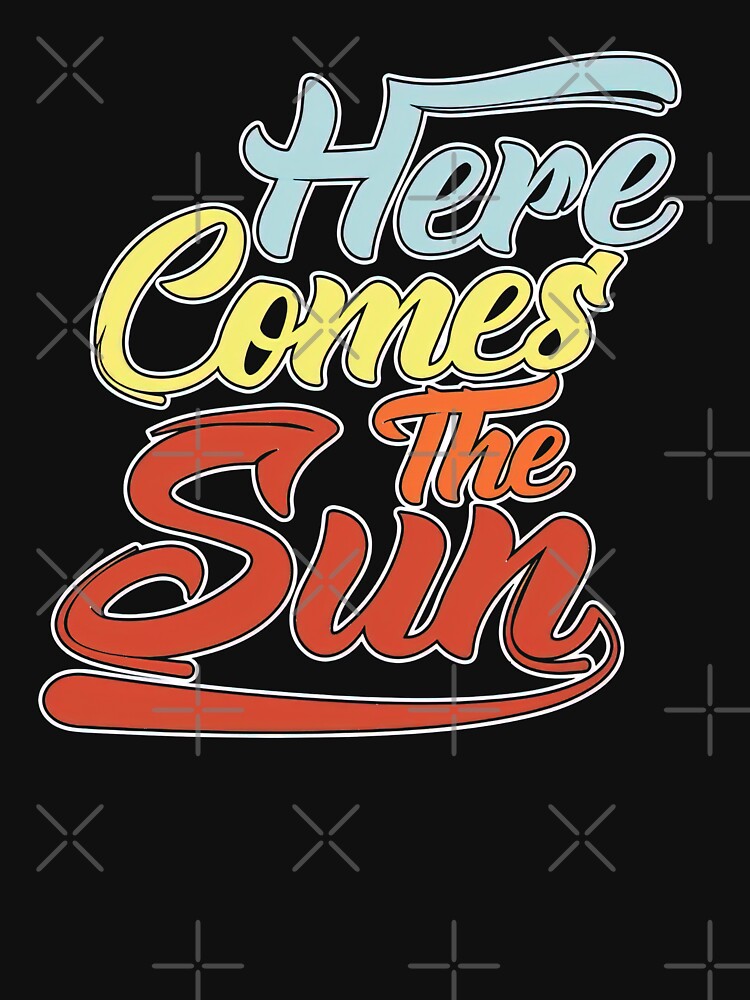 Here Comes The Sun, Here Comes The Sun by graphic-genie