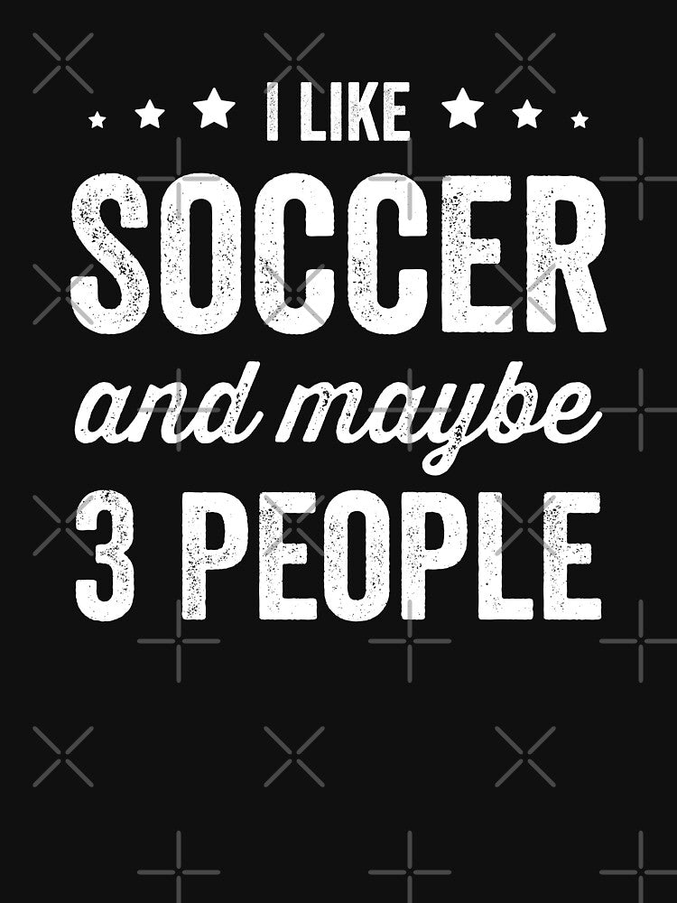 I Like Soccer And Maybe 3 People Soccer Lover by RareBunny