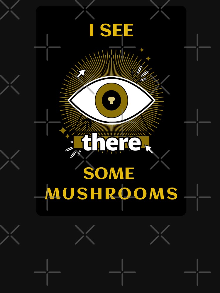 I see mushrooms, funny mushroom tee, mushroom hunters, quotes by MushroomHunters