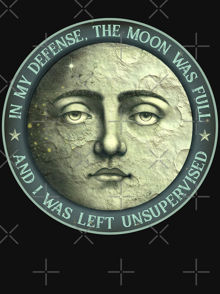 In my defense the moon was full and I was unsupervised, vintage inspired design by HaggisVitae