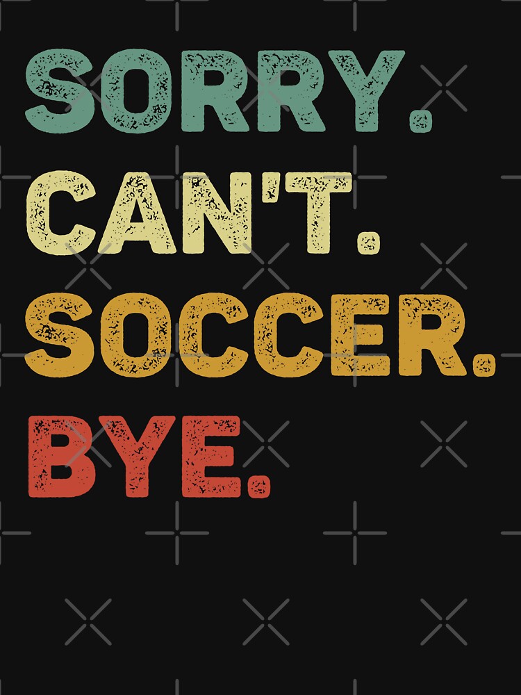 Sorry Can't Soccer Bye Retro Funny Soccer by RareBunny