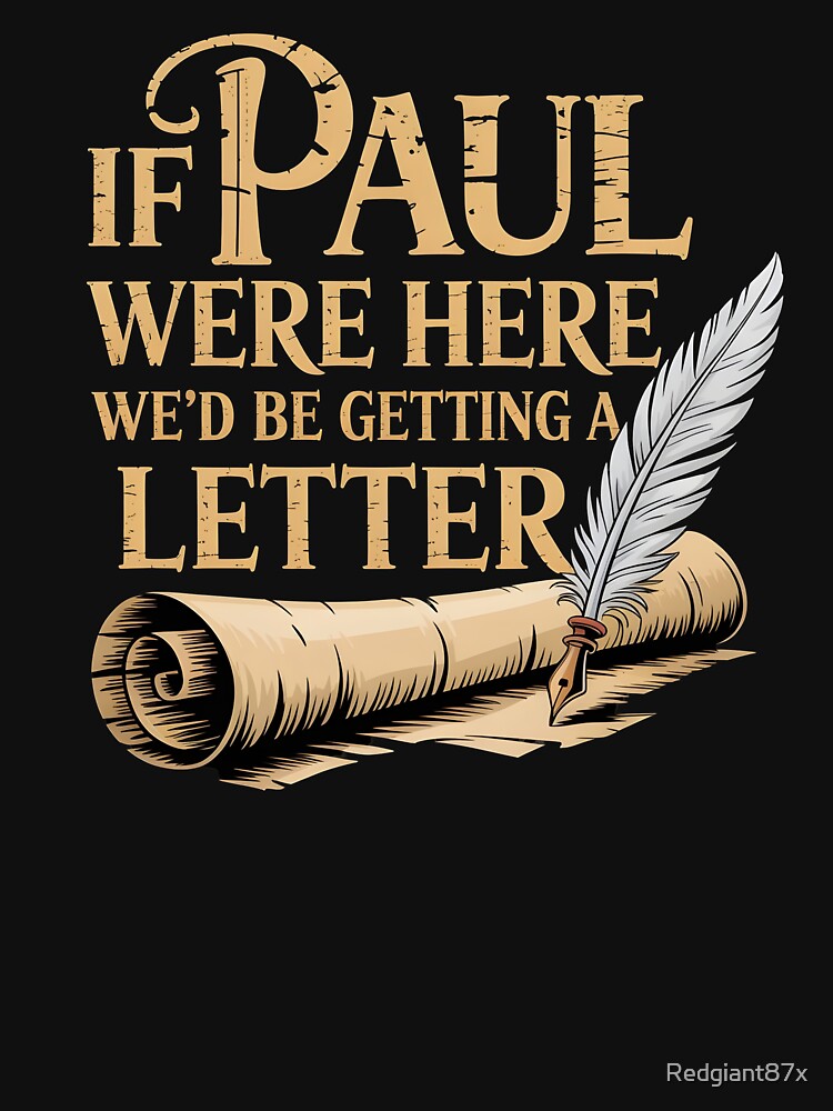 If Paul Were Here We'd Be Getting A Letter – Sarcastic Humor Inspired By Faith & American Church Life by Redgiant87x