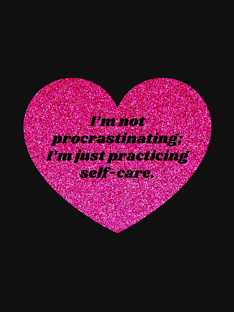 I'm not procrastinating; I'm just practicing self-care by ChiWellness Shop
