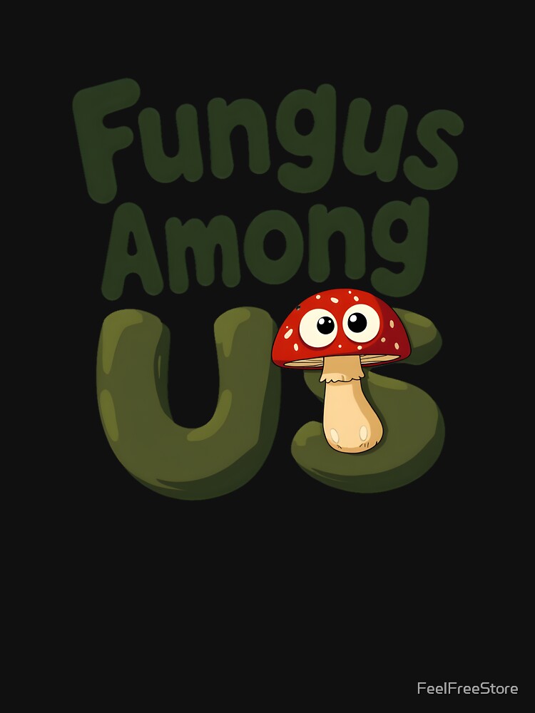 Fungus Among Us Funny Mushroom – Cute Cartoon Fungi Pun Design by FeelFreeStore