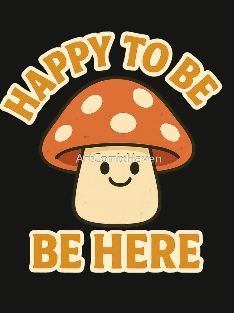 Happy To Be Cute Smiling Mushroom by ArtComixHaven