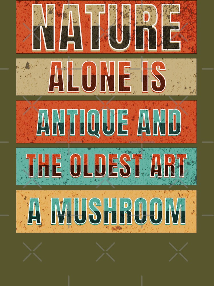 Nature alone is ancient, and the oldest art a mushroom by manardesign