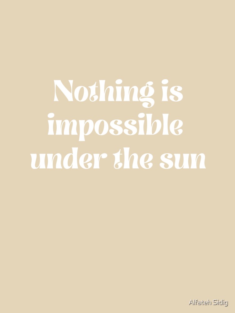 Nothing is impossible under the sun by Alfateh Sidig