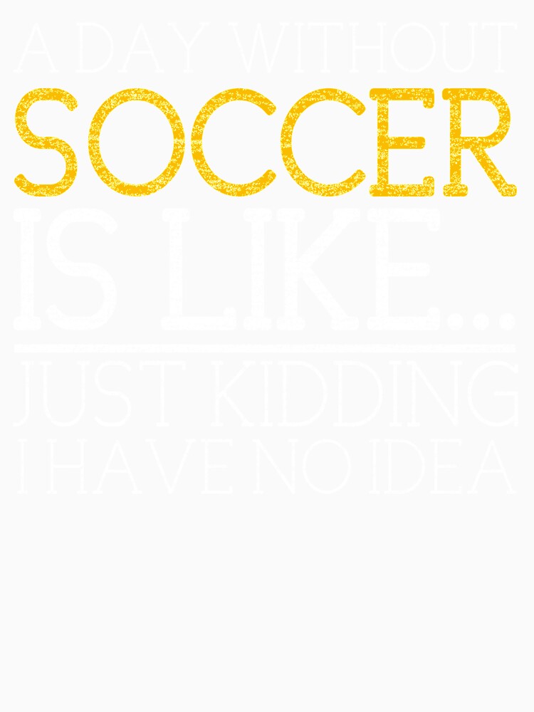 A Day Without Soccer Is Like Just Kidding I Have No Idea by helliazidi