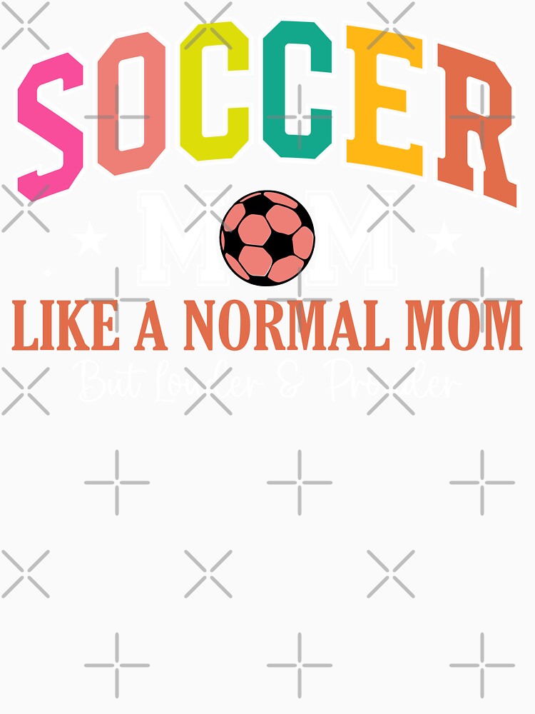 Funny Soccer Mom Like A Normal Mom But Louder and Prouder by legendaryskins