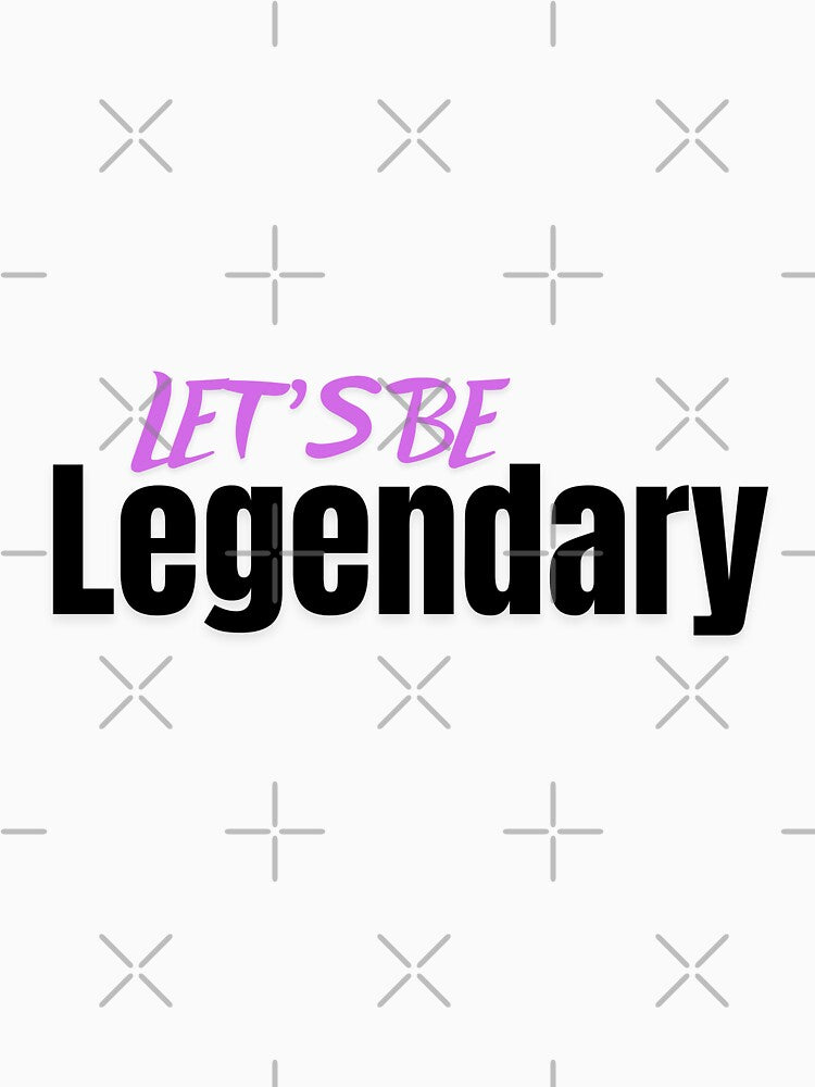 Let's Be Legendary T-Shirt, Mug, Bags by Orhun Selcuk Holat