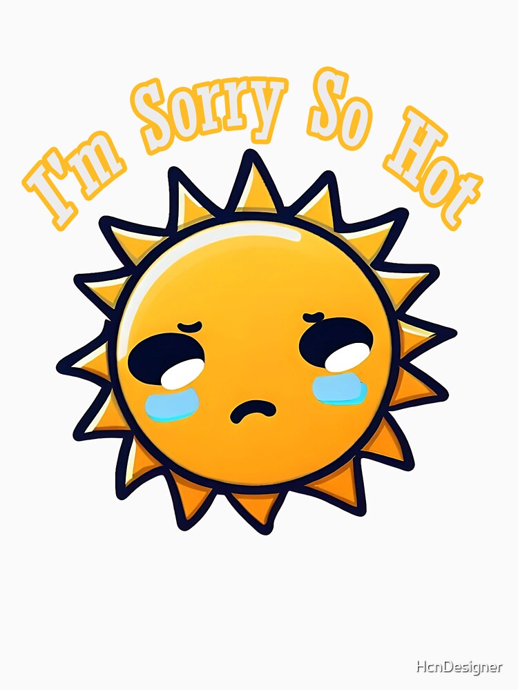 I'm Soryy So Hot Sun by HcnDesigner