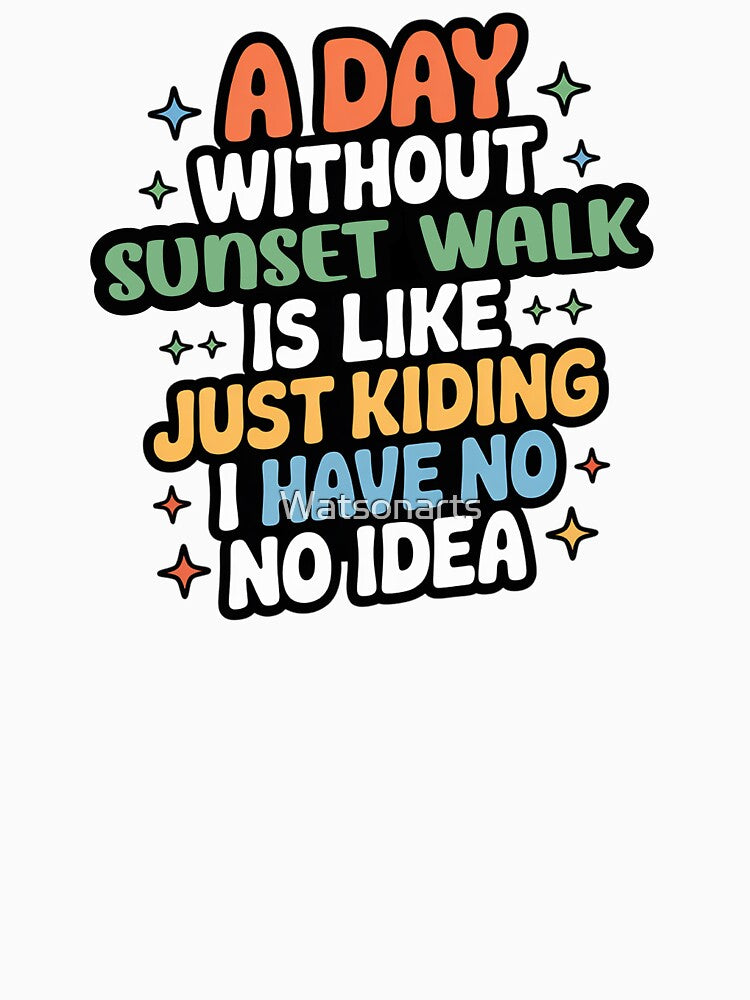 A Day Without Sunset Walk Is Like Just Kidding - Cool & Funny Sunset Walk Lover by Watsonarts