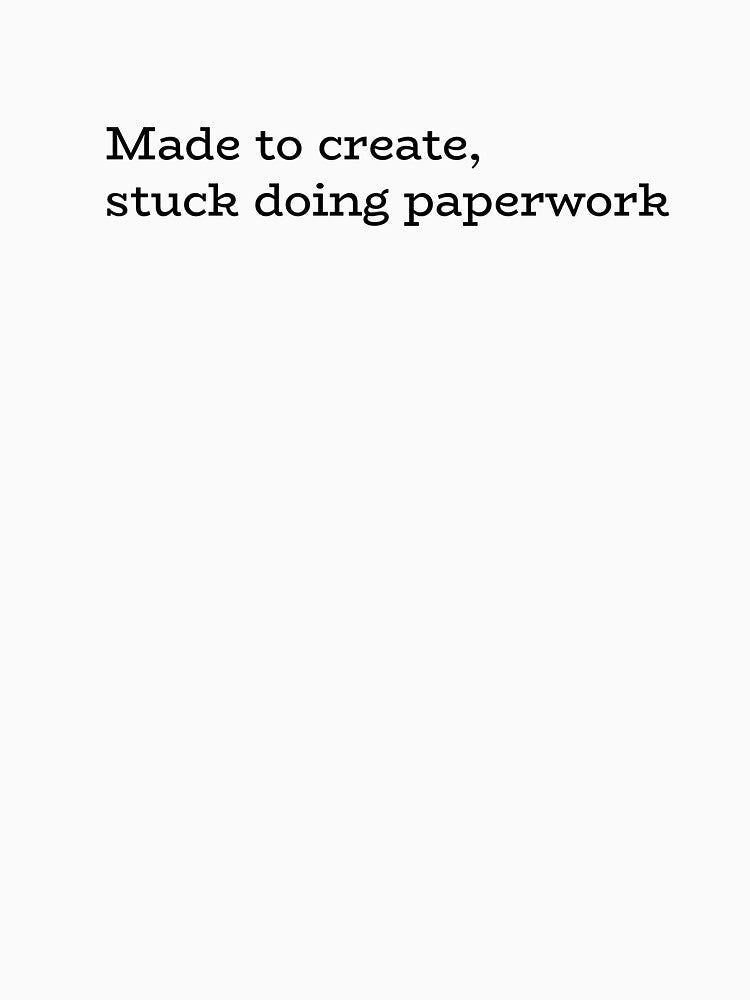 Made to Create, Stuck Doing Paperwork – Creative vs Office Work Humor by hhells