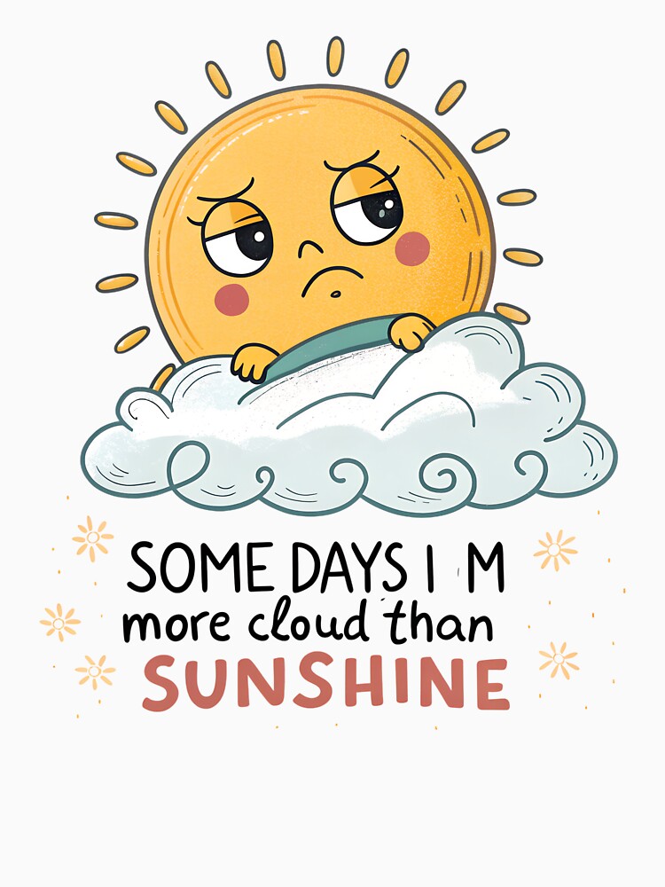 Some Days I’m More Cloud Than Sunshine – Funny Grumpy Sun Cartoon Design by VividOrganica