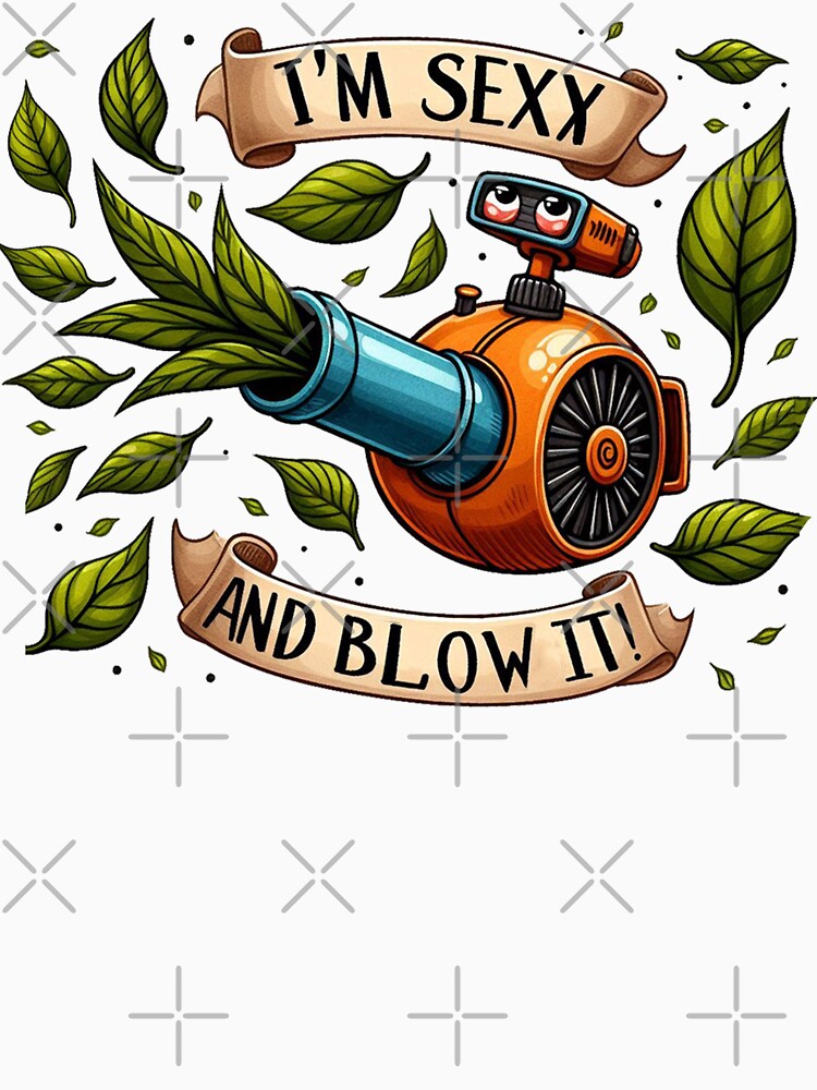 Leaf Blower I'm Sexy And I Blow It by clarkfraser