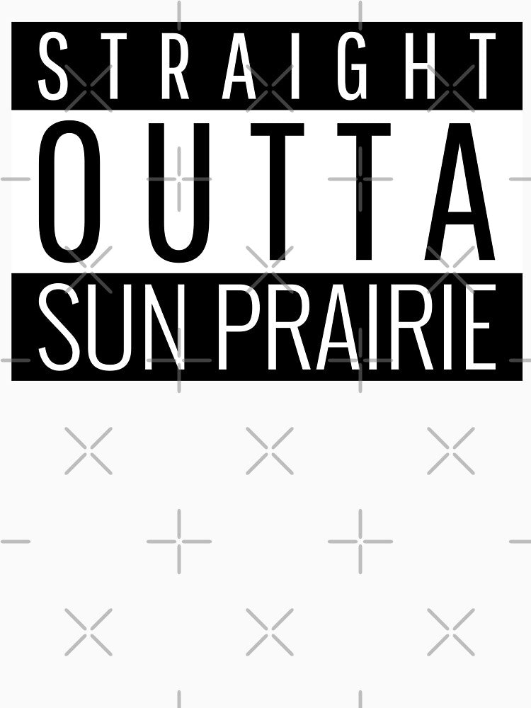 Straight Outta Sun Prairie Wisconsin by Teelogic